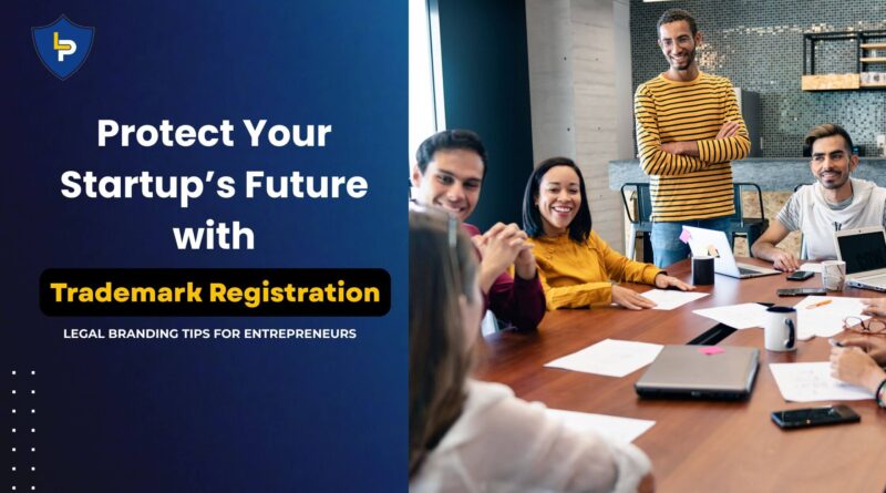 Protect Your Startup’s Future with Trademark Registration