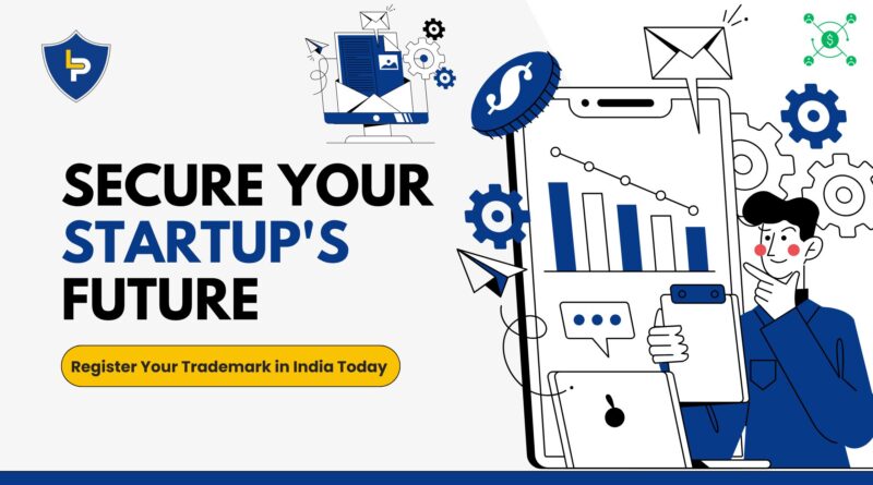 Secure Your Startup's Future Register Your Trademark in India Today